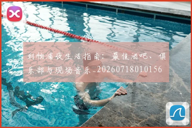 利物浦夜生活指南：最佳酒吧、俱乐部与现场音乐_20260718010156